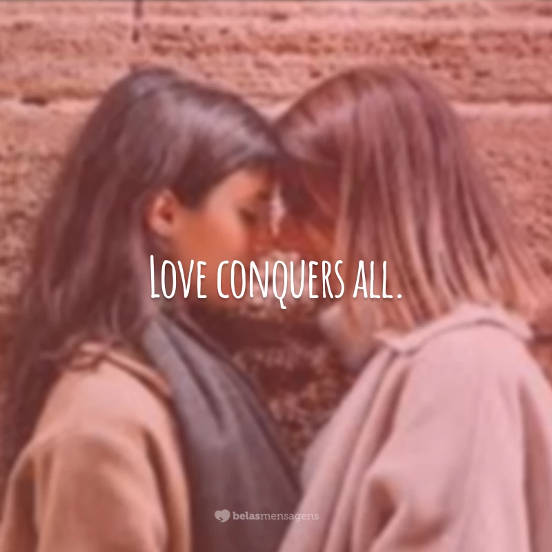 Love conquers all. 
(O amor conquista tudo.)