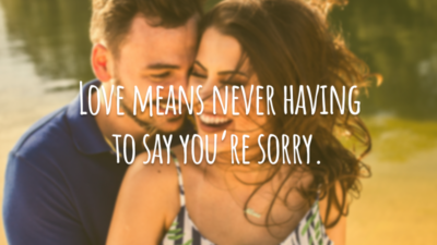 Love means never having to say you’re sorry.
(Amor significa nunca precisar pedir desculpas.)