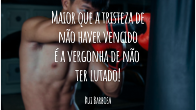 Maior que a tristeza de não haver vencido é a vergonha de não ter lutado!