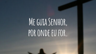 Me guia Senhor, por onde eu for.