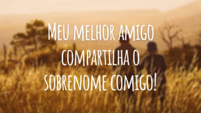 Meu melhor amigo compartilha o sobrenome comigo!