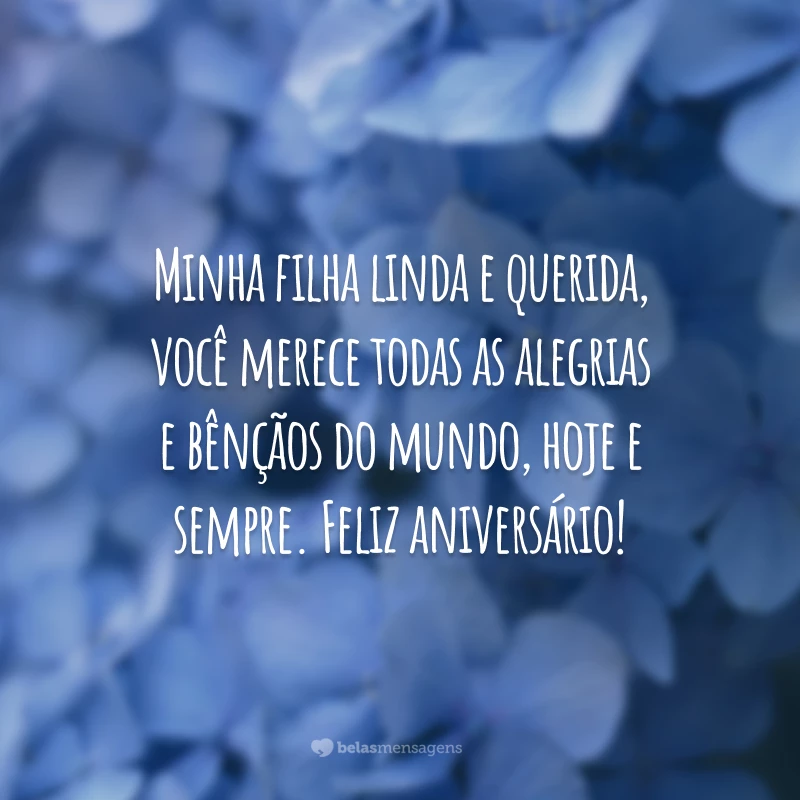 Minha filha linda e querida, você merece todas as alegrias e bênçãos do mundo, hoje e sempre. Feliz aniversário!