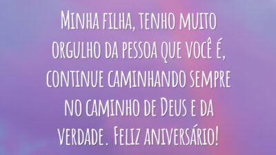 Minha filha, tenho muito orgulho da pessoa que você é, continue caminhando sempre no caminho de Deus e da verdade. Feliz aniversário!