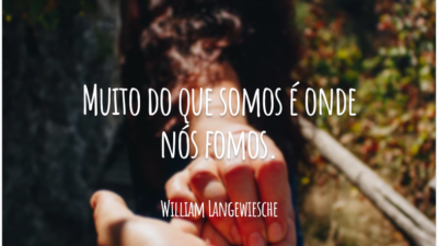 Muito do que somos é onde nós fomos.