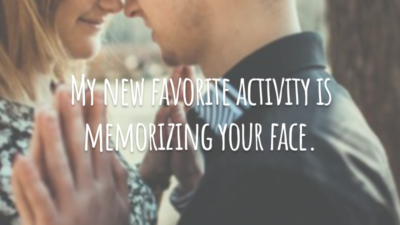 My new favorite activity is memorizing your face.
(Minha atividade preferida é decorar o seu rosto.)