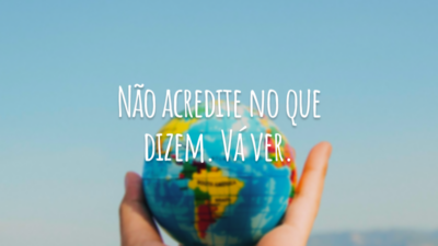 Não acredite no que dizem. Vá ver.