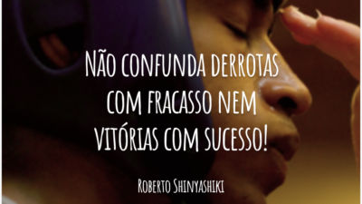 Não confunda derrotas com fracasso nem vitórias com sucesso!