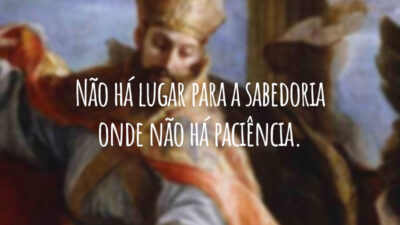 Não há lugar para a sabedoria onde não há paciência.