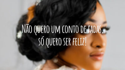 Não quero um conto de fadas, só quero ser feliz!
