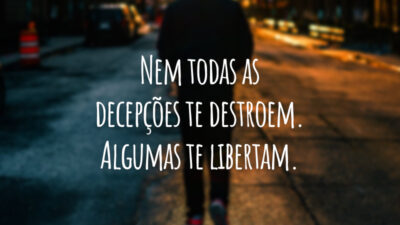 Nem todas as decepções te destroem. Algumas te libertam.