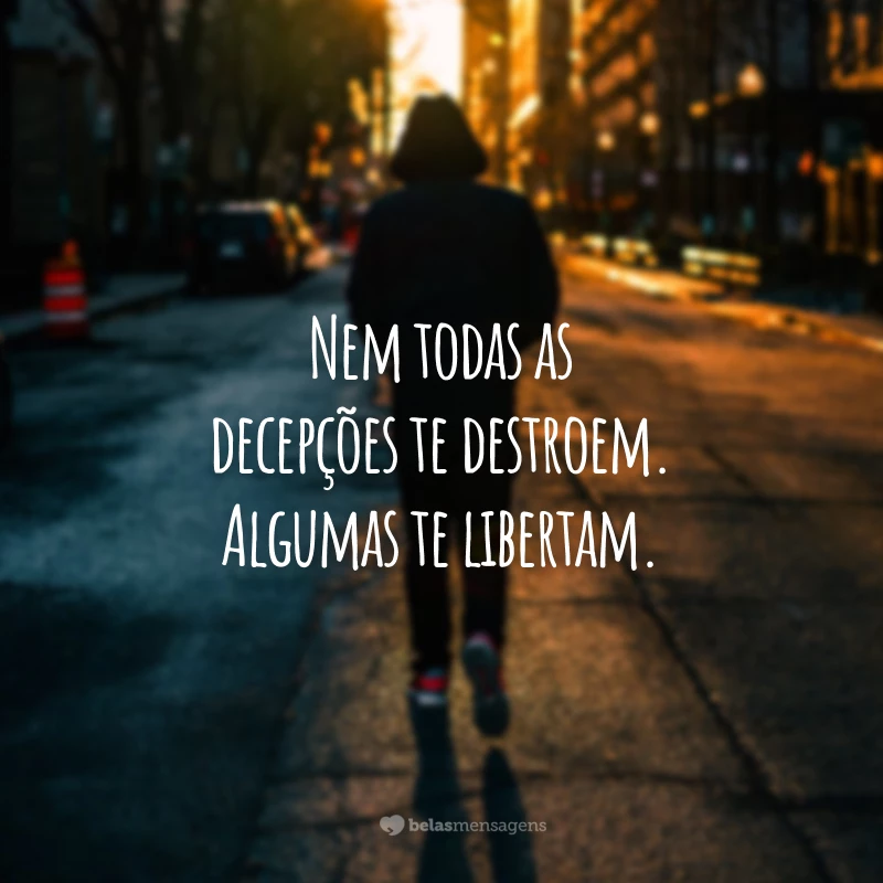 Nem todas as decepções te destroem. Algumas te libertam.