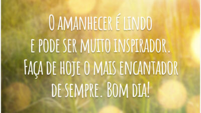 O amanhecer é lindo e pode ser muito inspirador. Faça de hoje o mais encantador de sempre. Bom dia!