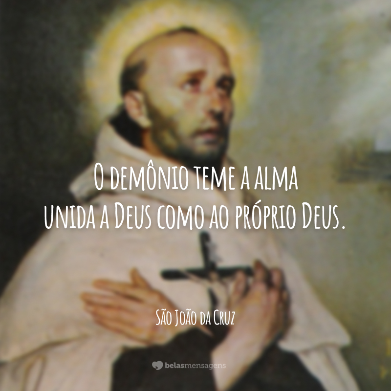 O demônio teme a alma unida a Deus como ao próprio Deus.