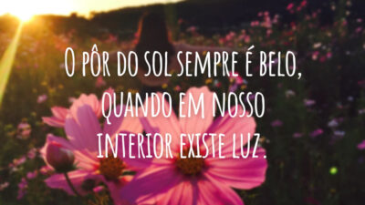 O pôr do sol sempre é belo, quando em nosso interior existe luz.