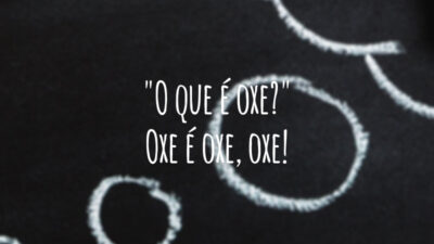 "O que é oxe?" Oxe é oxe, oxe!