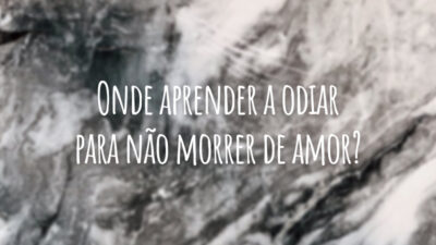 Onde aprender a odiar para não morrer de amor?