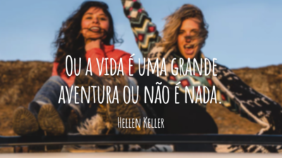 Ou a vida é uma grande aventura ou não é nada.