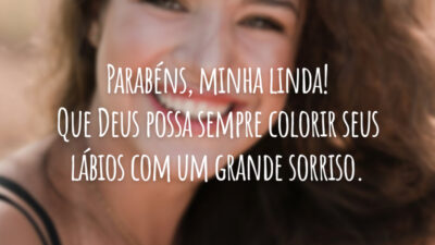 Parabéns, minha linda! Que Deus possa sempre colorir seus lábios com um grande sorriso.