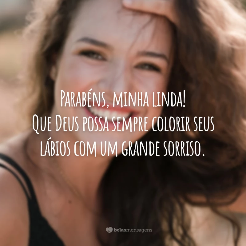 Parabéns, minha linda! Que Deus possa sempre colorir seus lábios com um grande sorriso.