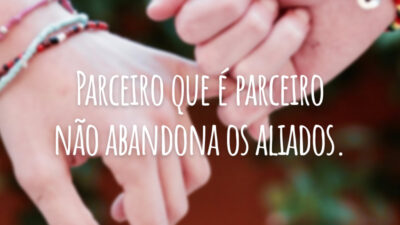 Parceiro que é parceiro não abandona os aliados.