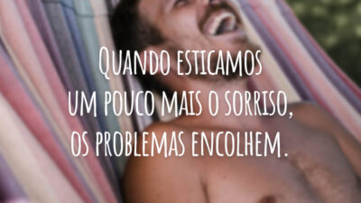 Quando esticamos um pouco mais o sorriso, os problemas encolhem.