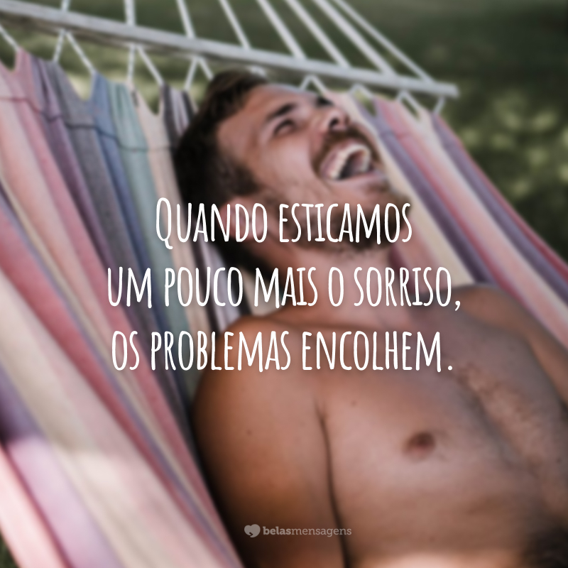 Quando esticamos um pouco mais o sorriso, os problemas encolhem.