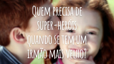 Quem precisa de super-heróis quando se tem um irmão mais velho?