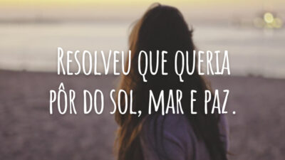 Resolveu que queria pôr do sol, mar e paz.