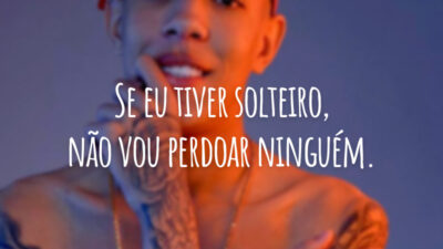 Se eu tiver solteiro, não vou perdoar ninguém.