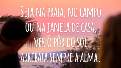 Seja na praia, no campo ou na janela de casa, ver o pôr do sol arrebata sempre a alma.