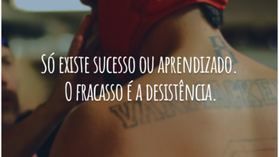Só existe sucesso ou aprendizado. O fracasso é a desistência.