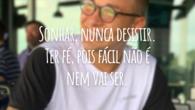 Sonhar, nunca desistir. Ter fé, pois fácil não é nem vai ser.