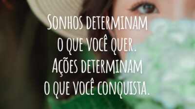 Sonhos determinam o que você quer. Ações determinam o que você conquista.
