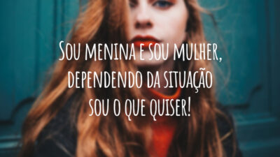 Sou menina e sou mulher, dependendo da situação sou o que quiser!
