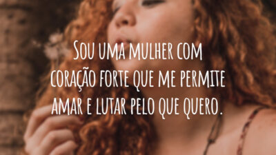 Sou uma mulher com coração forte que me permite amar e lutar pelo que quero.