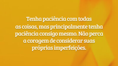 Tenha paciência com todas as coisas, mas principalmente tenha paciência consigo mesmo. Não perca a coragem de considerar suas próprias imperfeições.