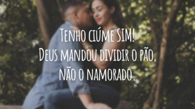 Tenho ciúme SIM! Deus mandou dividir o pão, não o namorado.