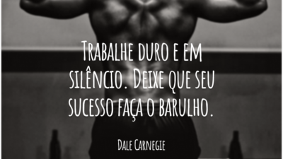 Trabalhe duro e em silêncio. Deixe que seu sucesso faça o barulho.