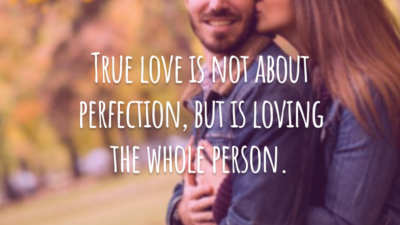 True love is not about perfection, but is loving the whole person.
(O amor verdadeiro não é sobre perfeição, mas é amar a pessoa por inteiro.)