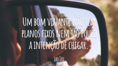 Um bom viajante não tem planos fixos nem tão pouco a intenção de chegar.
