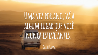 Uma vez por ano, vá a algum lugar que você nunca esteve antes.