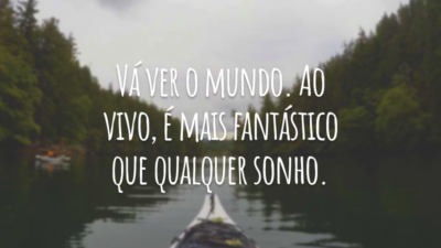 Vá ver o mundo. Ao vivo, é mais fantástico que qualquer sonho.