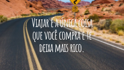 Viajar é a única coisa que você compra e te deixa mais rico.