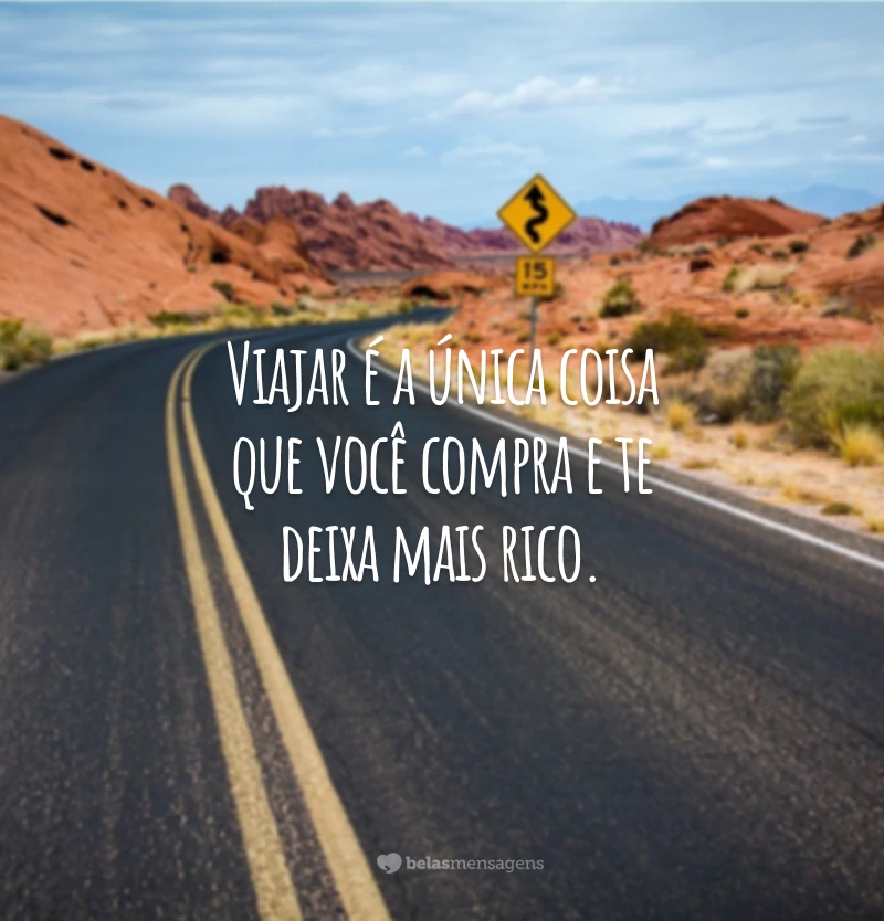 Viajar é a única coisa que você compra e te deixa mais rico.