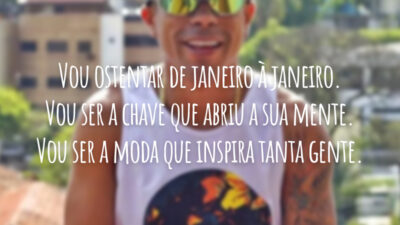 Vou ostentar de janeiro à janeiro. Vou ser a chave que abriu a sua mente. Vou ser a moda que inspira tanta gente.