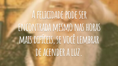 A felicidade pode ser encontrada mesmo nas horas mais difíceis, se você lembrar de acender a luz.