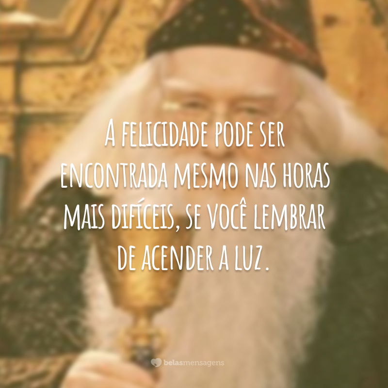 A felicidade pode ser encontrada mesmo nas horas mais difíceis, se você lembrar de acender a luz.