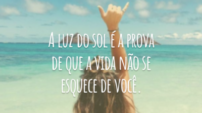 A luz do sol é a prova de que a vida não se esquece de você.