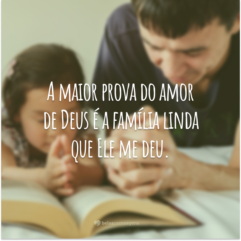 A maior prova do amor de Deus é a família linda que Ele me deu.