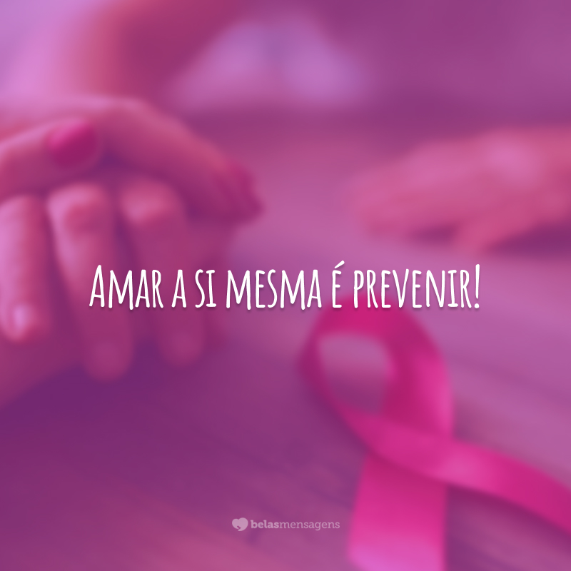 Amar a si mesma é prevenir!